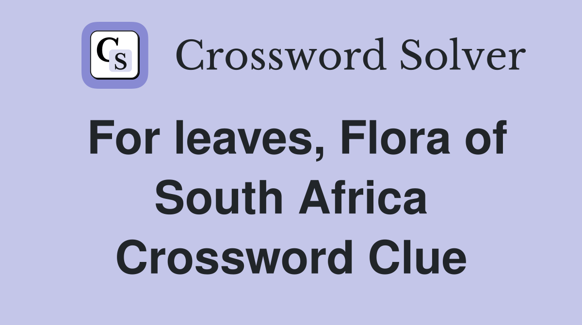 For leaves Flora of South Africa Crossword Clue Answers Crossword